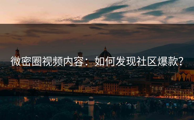 微密圈视频内容：如何发现社区爆款？