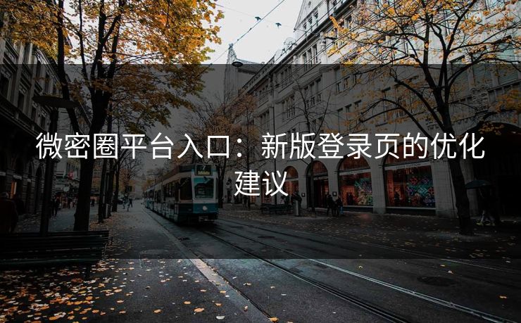 微密圈平台入口:新版登录页的优化建议
