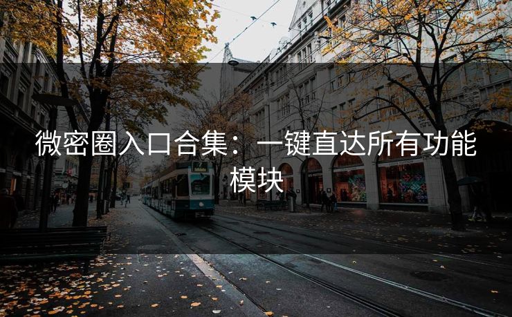 微密圈入口合集:一键直达所有功能模块